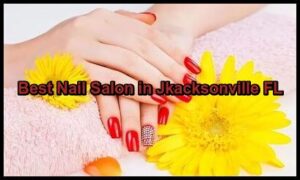 best nail salon in jkacksonville FL
