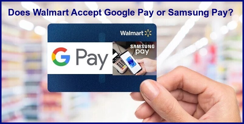 Does Walmart Accept Google Pay or Samsung Pay?